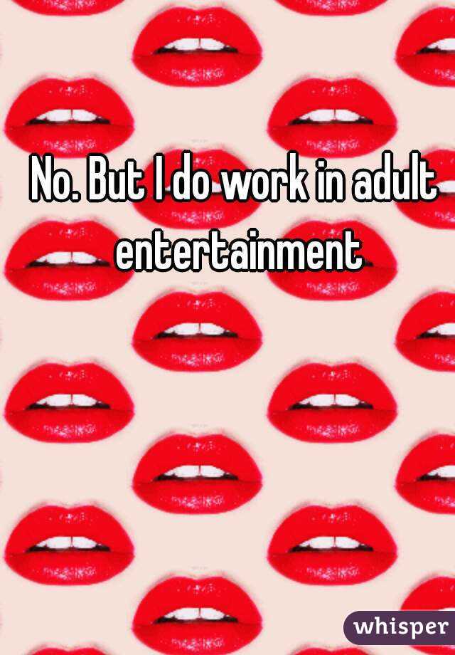 No. But I do work in adult entertainment