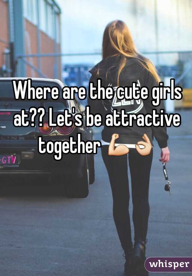Where are the cute girls at?? Let's be attractive together 💪👌
