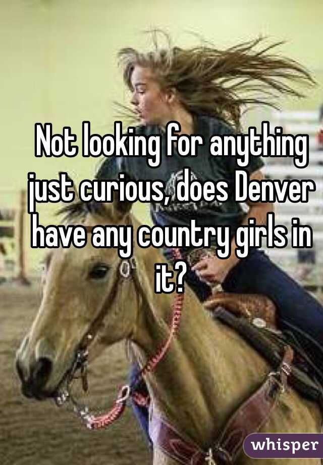 Not looking for anything just curious, does Denver have any country girls in it? 