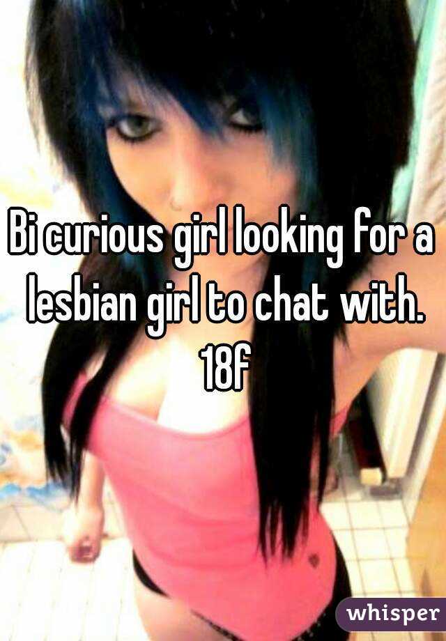 Bi curious girl looking for a lesbian girl to chat with. 18f