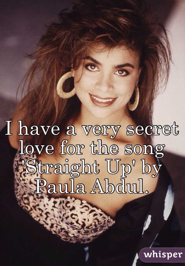 I have a very secret love for the song 'Straight Up' by Paula Abdul.