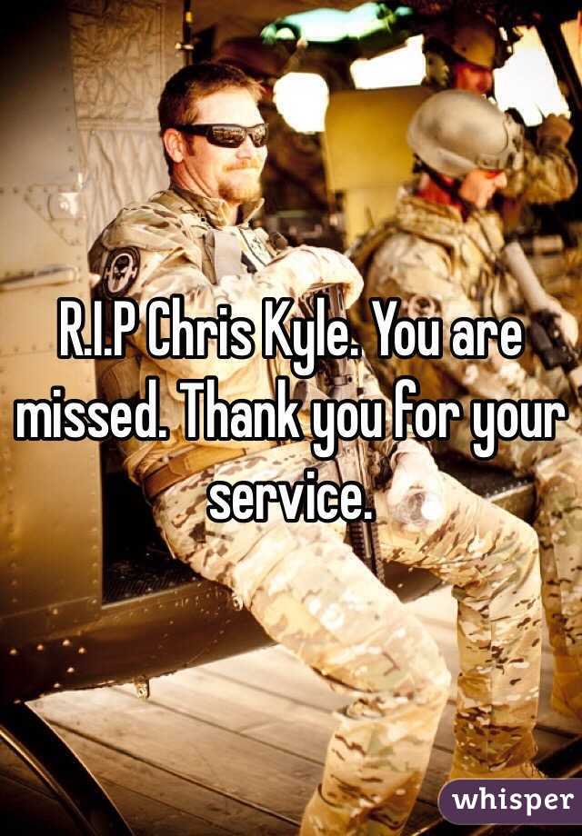 R.I.P Chris Kyle. You are missed. Thank you for your service. 