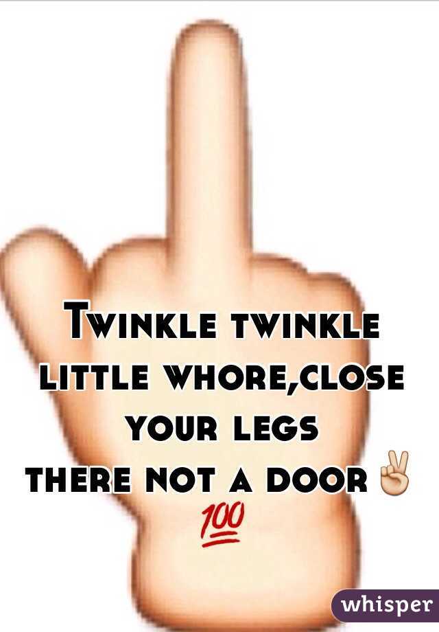Twinkle twinkle little whore,close your legs 
there not a door✌️💯