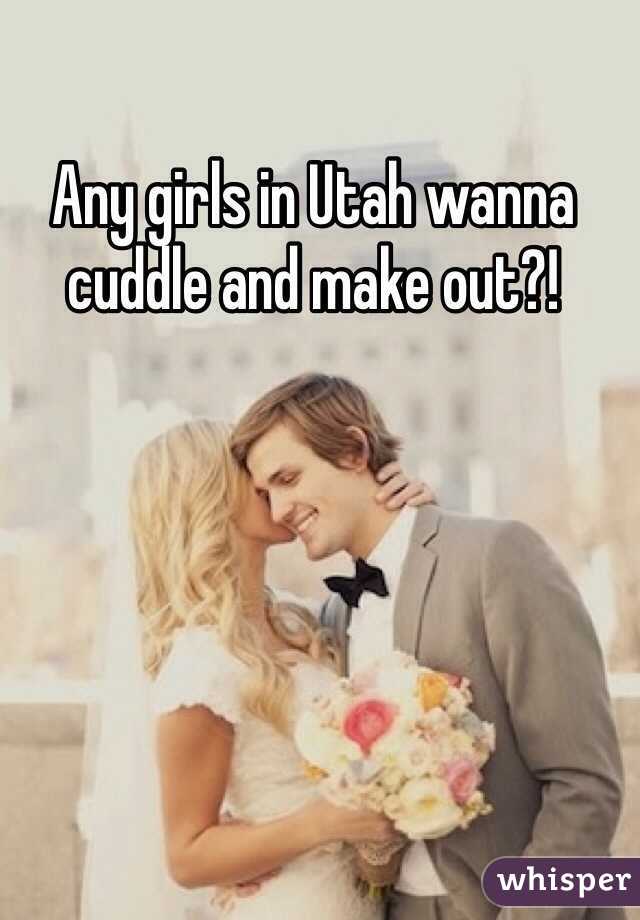 Any girls in Utah wanna cuddle and make out?! 