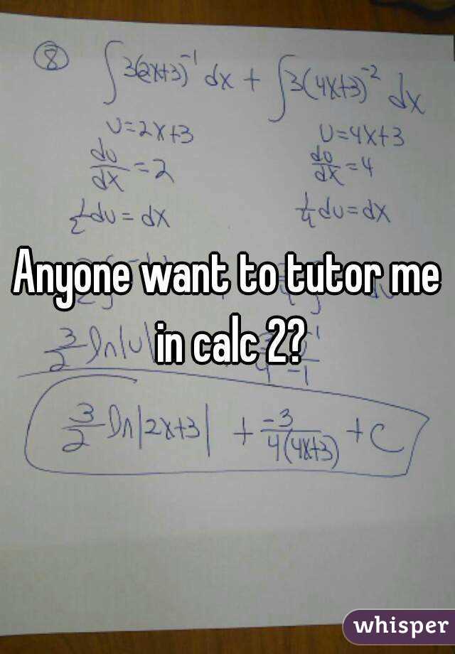 Anyone want to tutor me in calc 2?