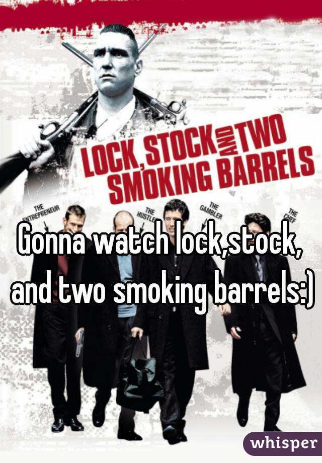 Gonna watch lock,stock, and two smoking barrels:)