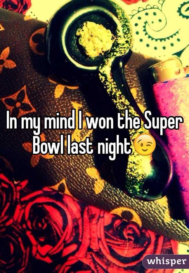 In my mind I won the Super Bowl last night😉