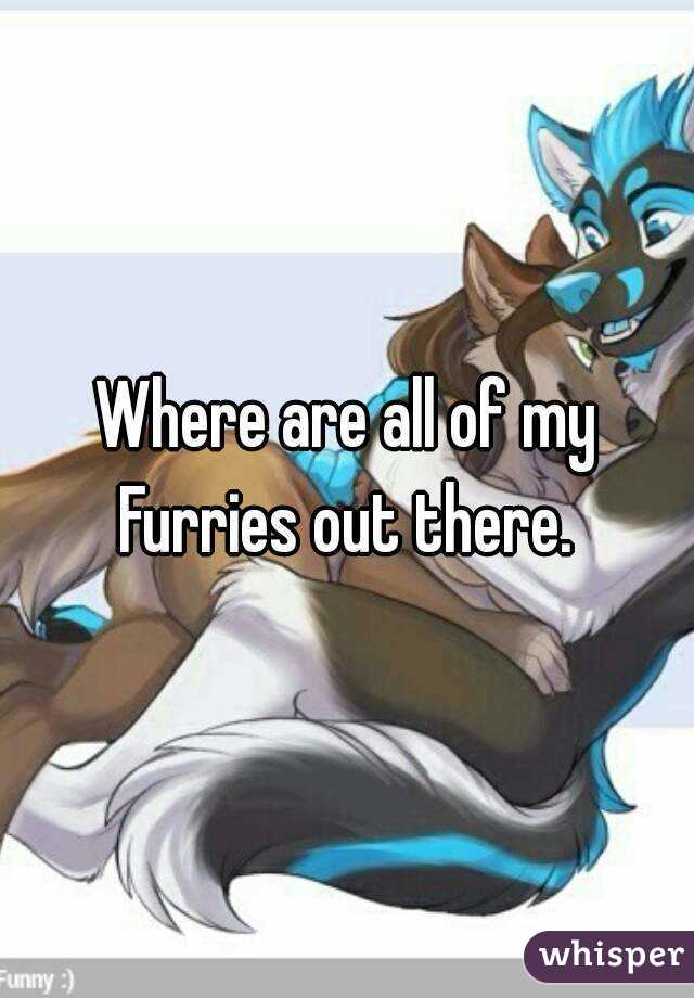 Where are all of my Furries out there. 