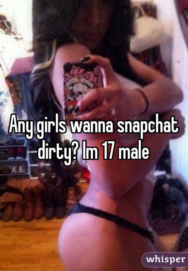 Any girls wanna snapchat dirty? Im 17 male
