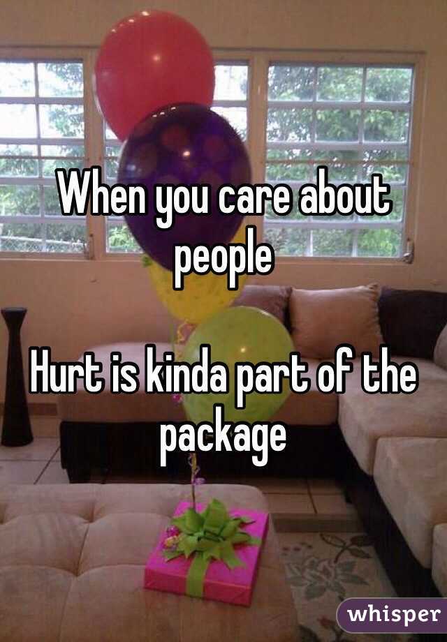 When you care about people

Hurt is kinda part of the package