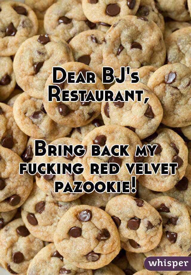Dear BJ's Restaurant,


Bring back my fucking red velvet pazookie! 