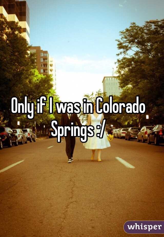 Only if I was in Colorado Springs :/