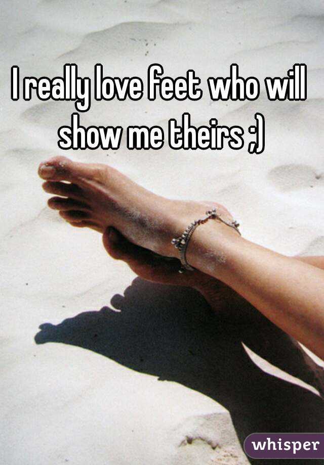 I really love feet who will show me theirs ;)