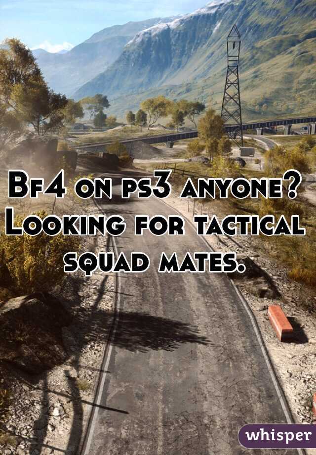 Bf4 on ps3 anyone? Looking for tactical squad mates.