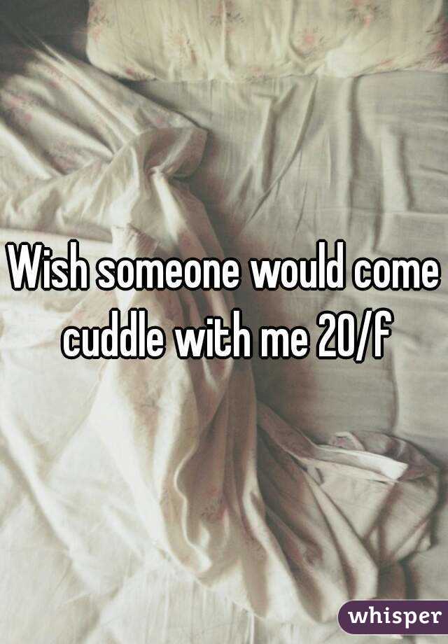 Wish someone would come cuddle with me 20/f