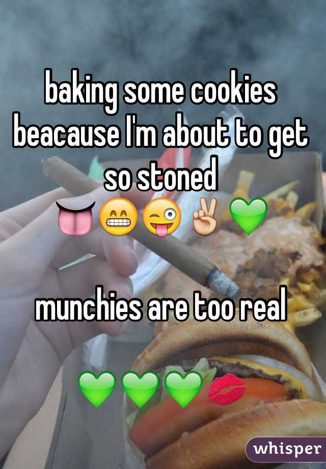 baking some cookies beacause I'm about to get so stoned 
👅😁😜✌️💚

munchies are too real

💚💚💚💋