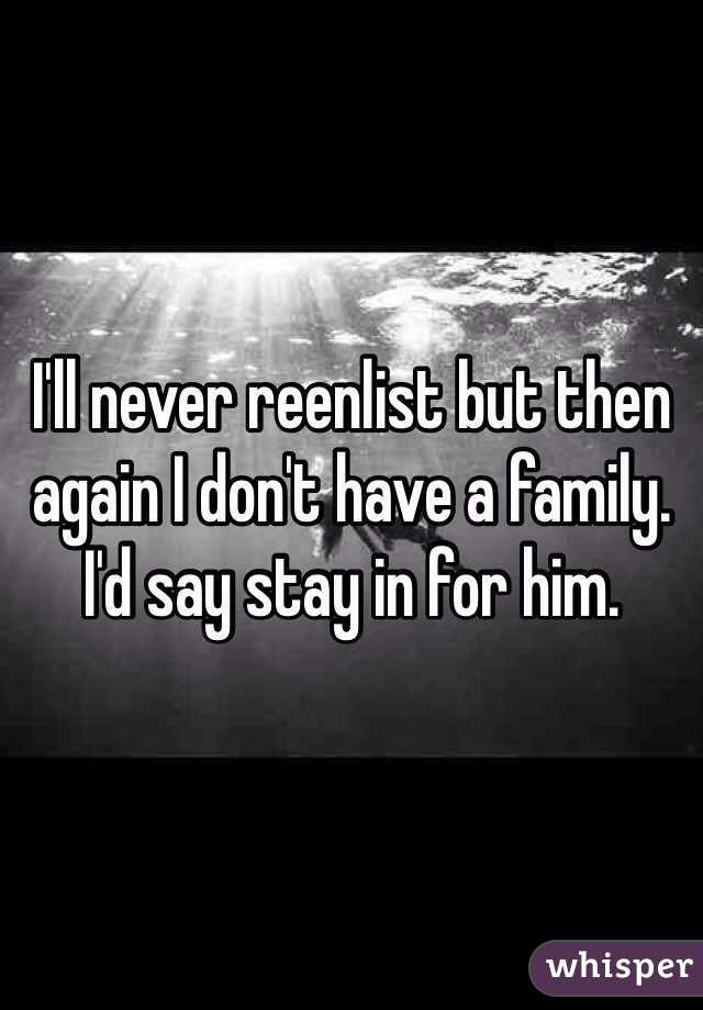 I'll never reenlist but then again I don't have a family. I'd say stay in for him. 