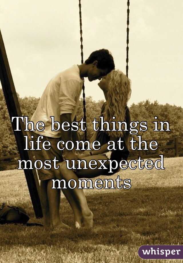 The best things in life come at the most unexpected moments