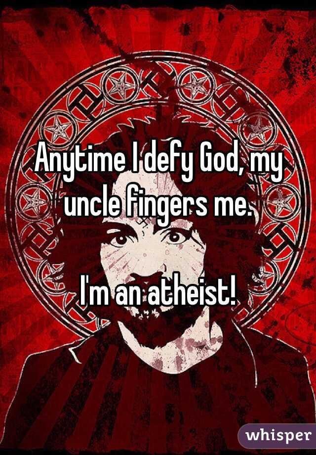 Anytime I defy God, my uncle fingers me. 

I'm an atheist!