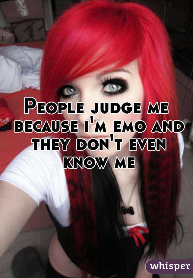 People judge me because i'm emo and they don't even know me