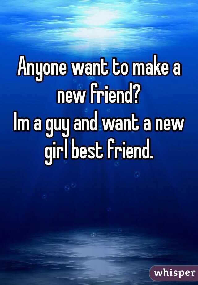 Anyone want to make a new friend?
Im a guy and want a new girl best friend.
