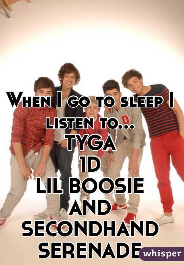 When I go to sleep I listen to... 
TYGA 
1D 
LIL BOOSIE
AND
SECONDHAND SERENADE 