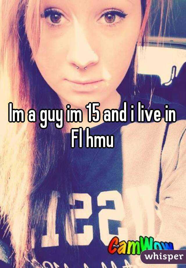 Im a guy im 15 and i live in Fl hmu 