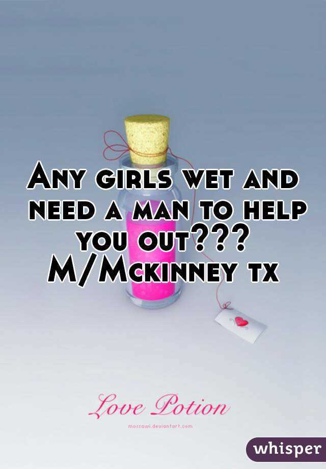 Any girls wet and need a man to help you out??? 
M/Mckinney tx