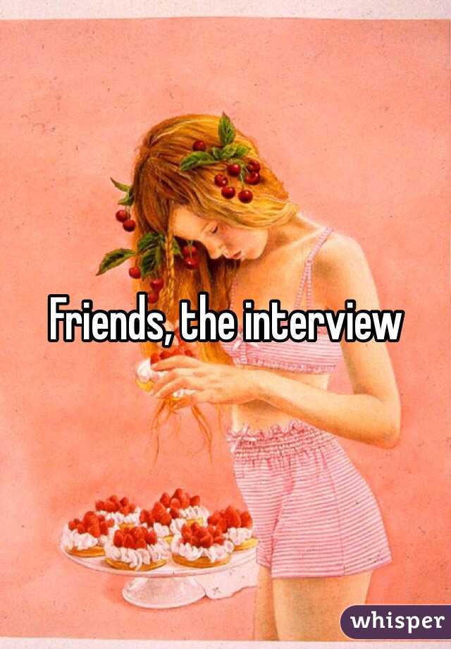 Friends, the interview