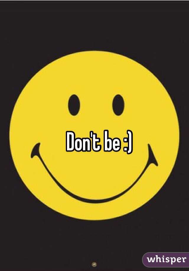 Don't be :) 