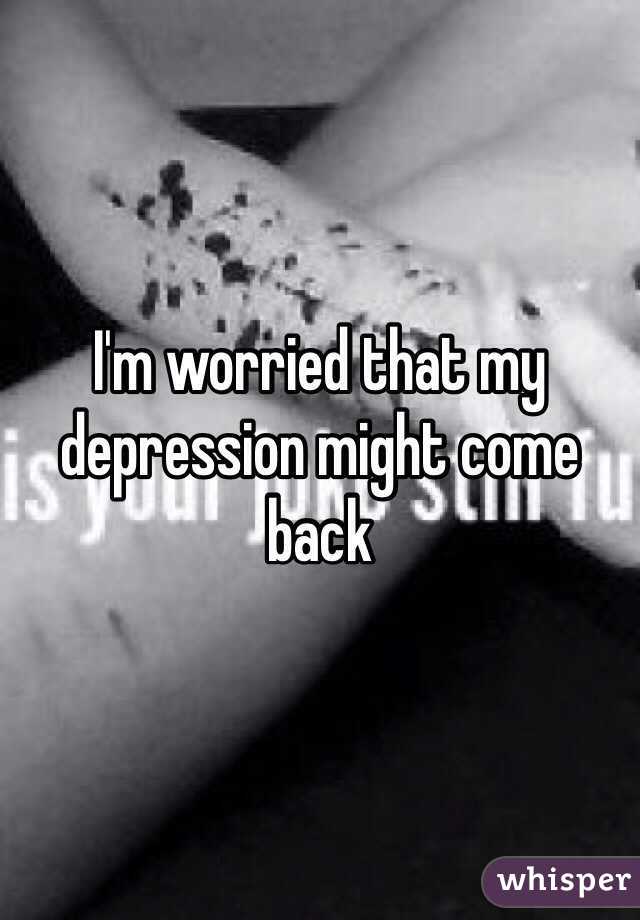 I'm worried that my depression might come back