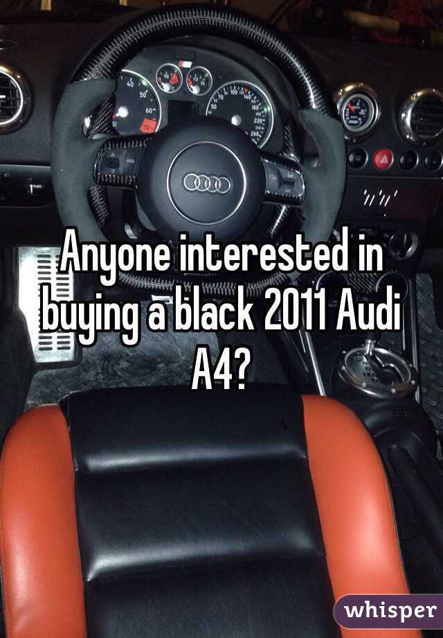 Anyone interested in buying a black 2011 Audi A4?