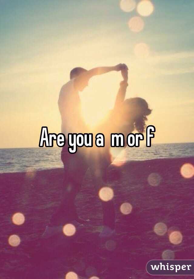 Are you a  m or f 