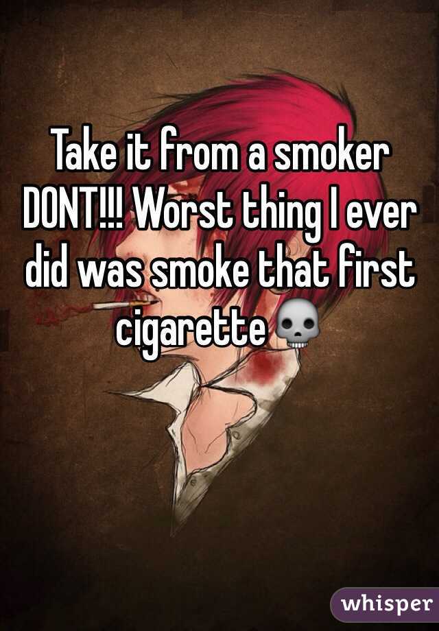 Take it from a smoker DONT!!! Worst thing I ever did was smoke that first cigarette💀 