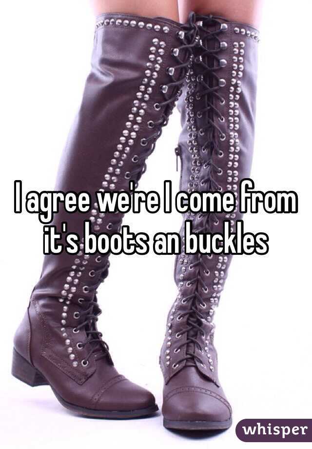 I agree we're I come from it's boots an buckles 
