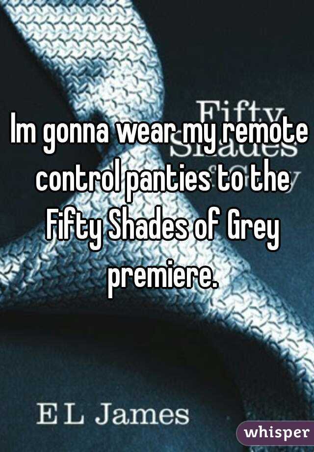 Im gonna wear my remote control panties to the Fifty Shades of Grey premiere.