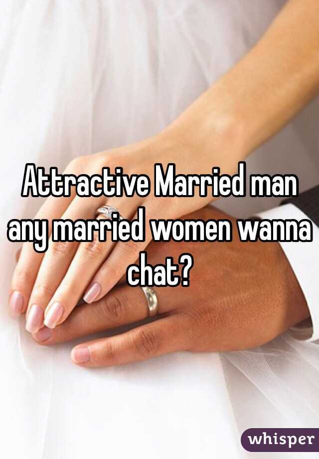 Attractive Married man any married women wanna chat?