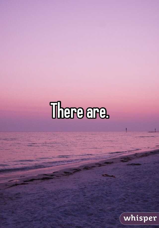 There are.