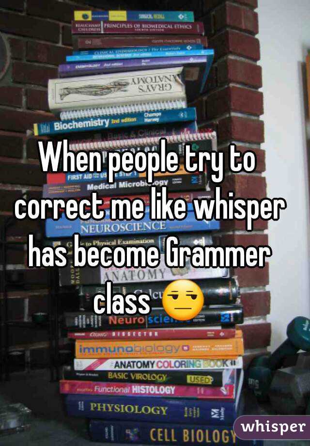 When people try to correct me like whisper has become Grammer class 😒 