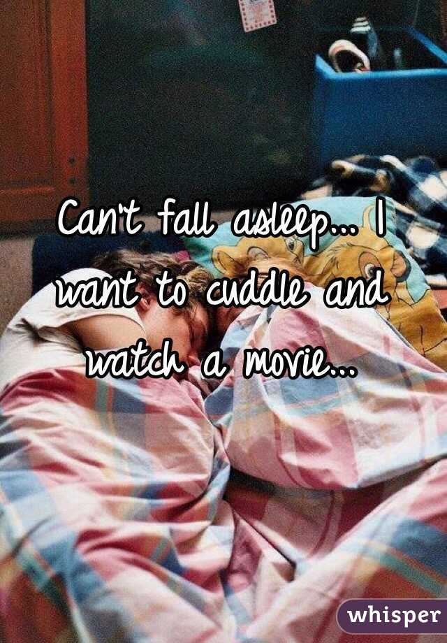 Can't fall asleep... I want to cuddle and watch a movie...