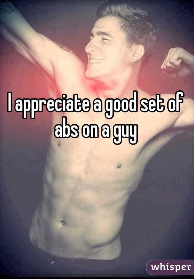 I appreciate a good set of abs on a guy