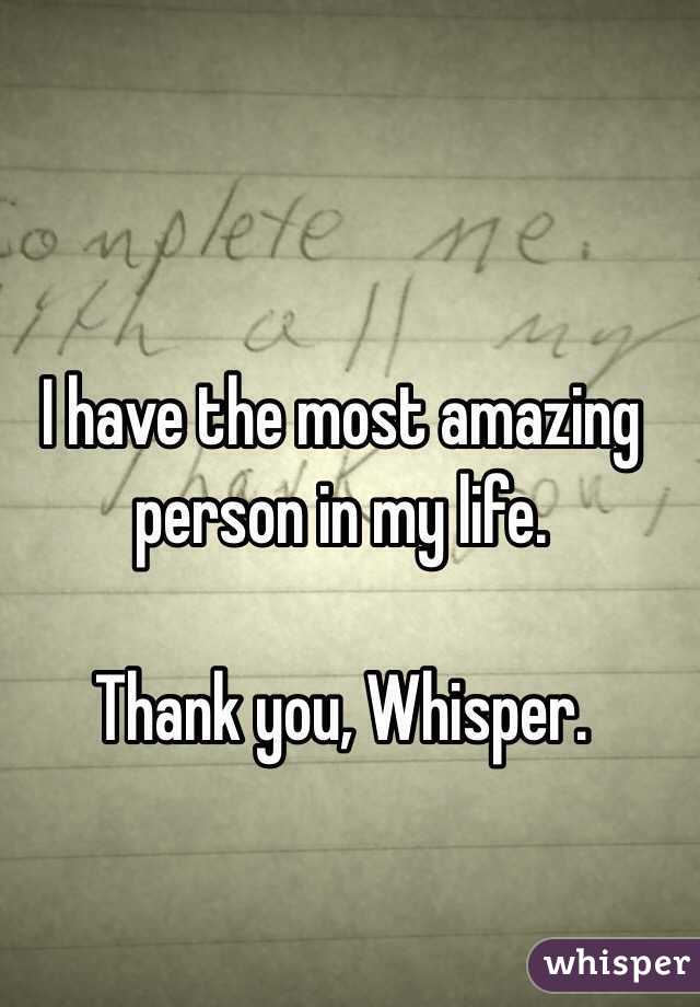 I have the most amazing person in my life.

Thank you, Whisper.

