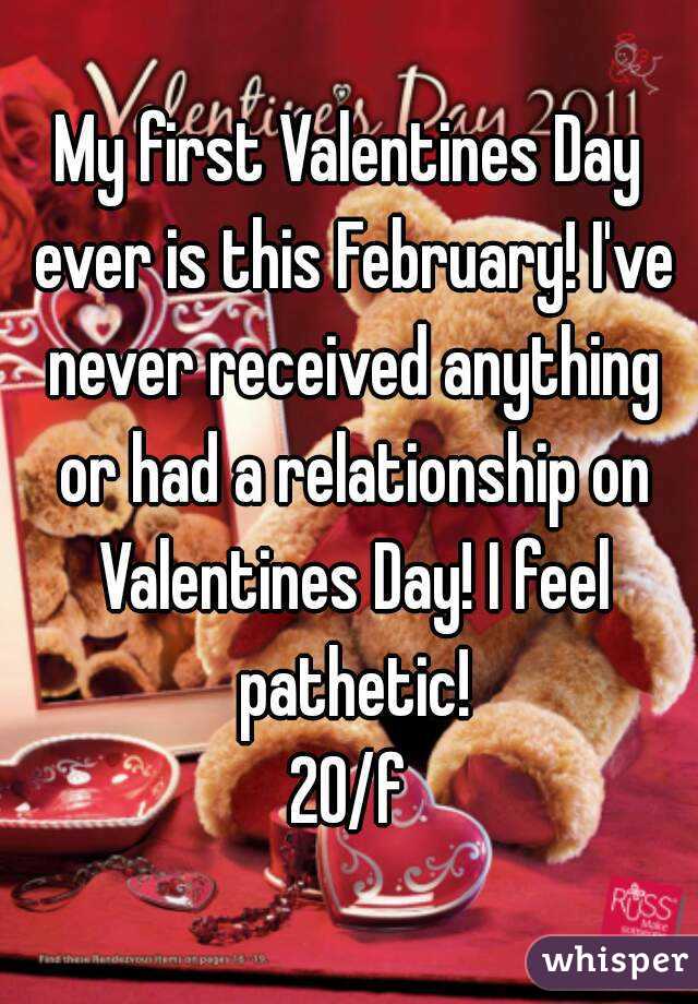 My first Valentines Day ever is this February! I've never received anything or had a relationship on Valentines Day! I feel pathetic!
20/f