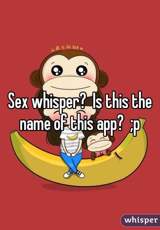 Sex whisper?  Is this the name of this app?  ;p