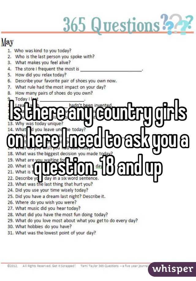 Is there any country girls on here I need to ask you a question. 18 and up 