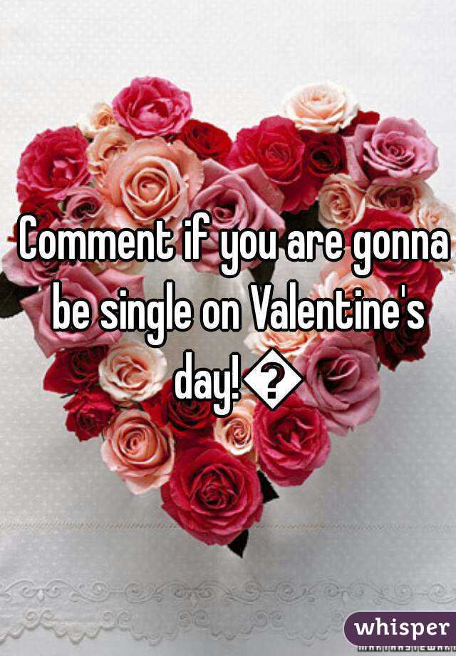 Comment if you are gonna be single on Valentine's day!🙋