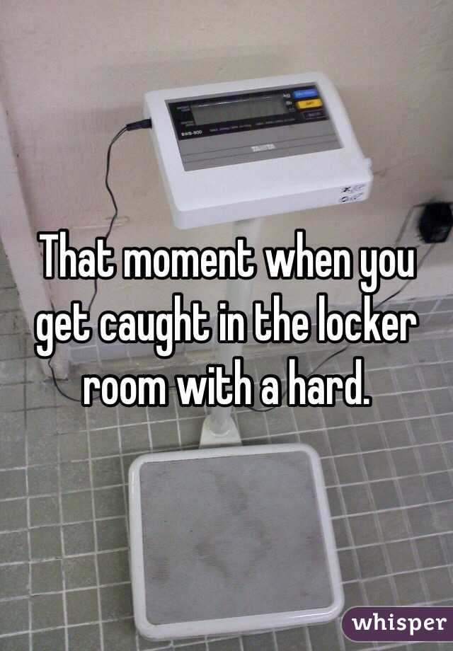 That moment when you get caught in the locker room with a hard.
