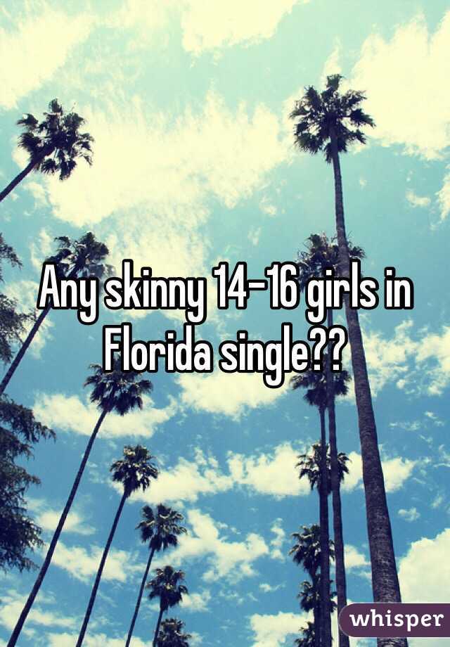 Any skinny 14-16 girls in Florida single??