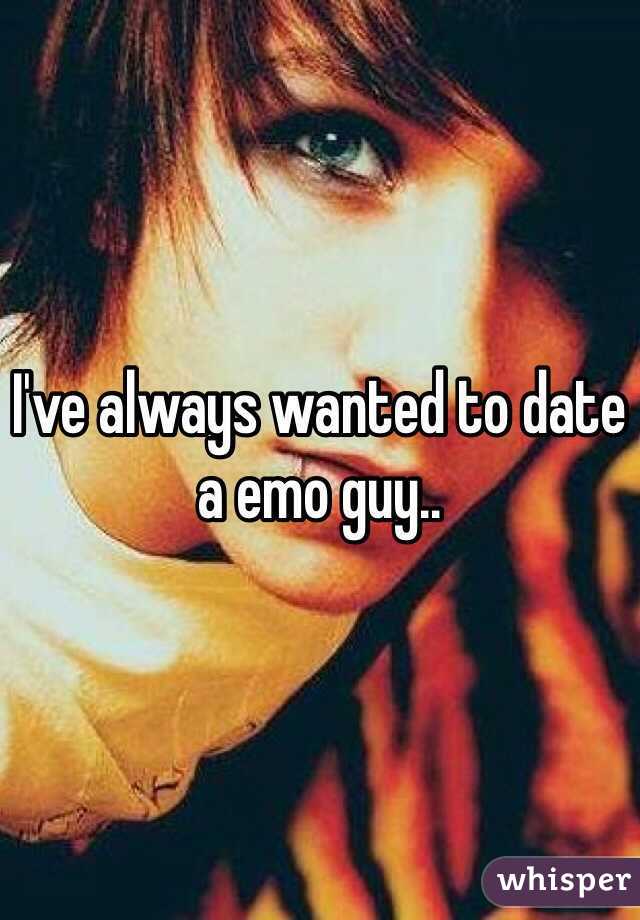 I've always wanted to date a emo guy..