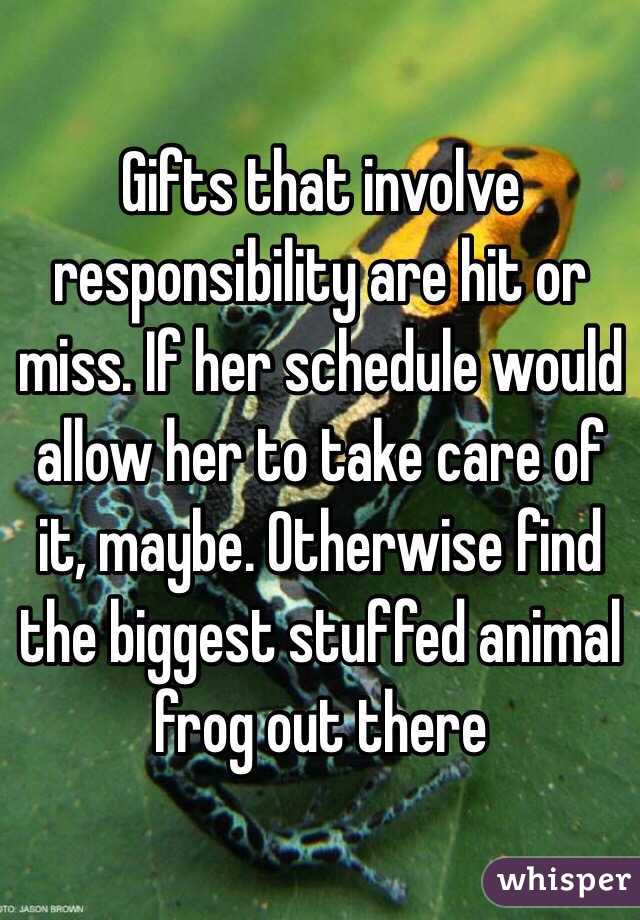 Gifts that involve responsibility are hit or miss. If her schedule would allow her to take care of it, maybe. Otherwise find the biggest stuffed animal frog out there